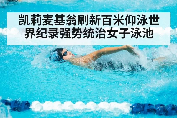 凯莉麦基翁刷新百米仰泳世界纪录强势统治女子泳池